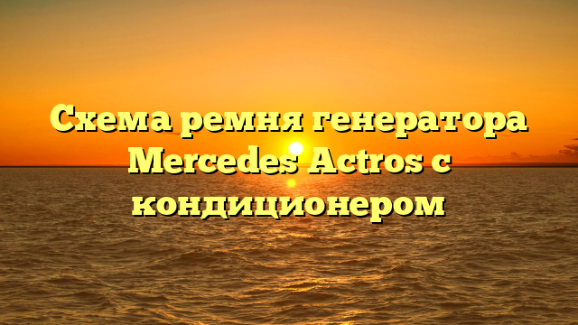 Схема ремня генератора Mercedes Actros с кондиционером